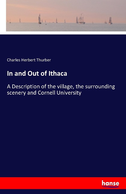 In and Out of Ithaca: A Description of the village, the surrounding scenery and Cornell University
