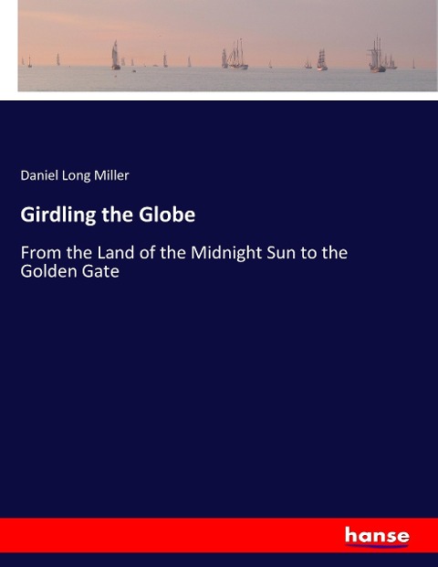 Girdling the Globe: From the Land of the Midnight Sun to the Golden Gate