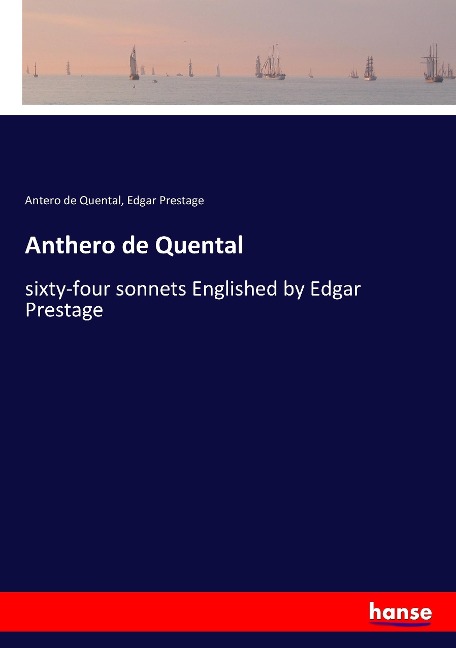Anthero de Quental: sixty-four sonnets Englished by Edgar Prestage