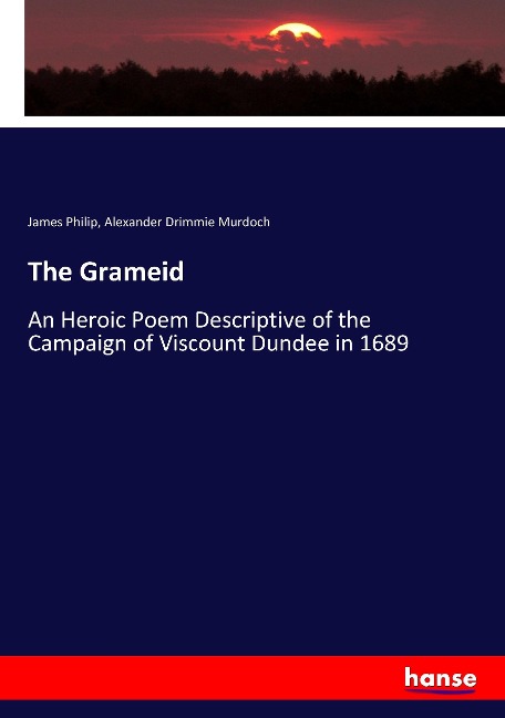 The Grameid: An Heroic Poem Descriptive of the Campaign of Viscount Dundee in 1689