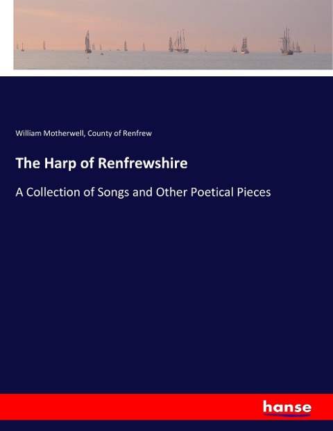 The Harp of Renfrewshire: A Collection of Songs and Other Poetical Pieces