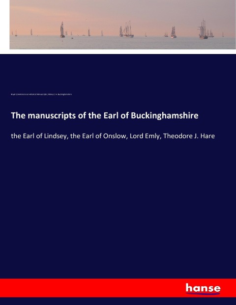 The manuscripts of the Earl of Buckinghamshire: the Earl of Lindsey, the Earl of Onslow, Lord Emly, Theodore J. Hare