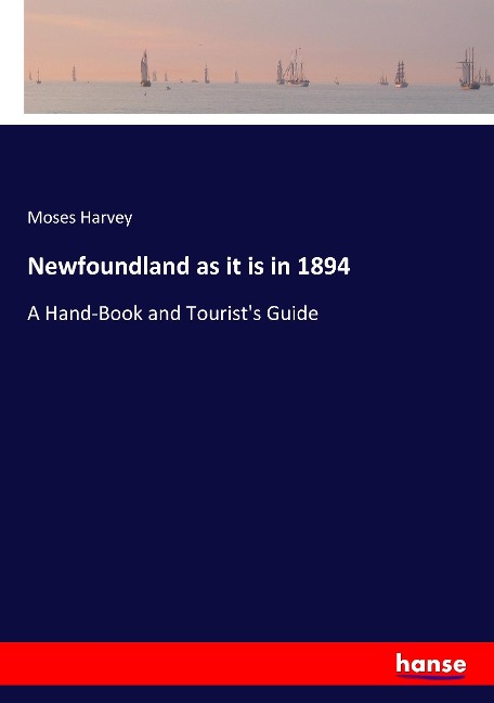 Newfoundland as it is in 1894: A Hand-Book and Tourists Guide
