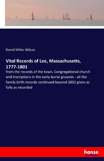 Vital Records of Lee, Massachusetts, 1777-1801: from the records of the town, Congregational church and inscriptions in the early burial grounds - all the family birth records continued beyond 1801 given as fully as recorded