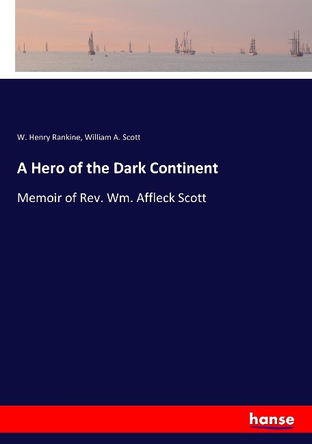 A Hero of the Dark Continent: Memoir of Rev. Wm. Affleck Scott