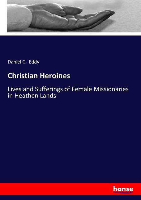 Christian Heroines: Lives and Sufferings of Female Missionaries in Heathen Lands