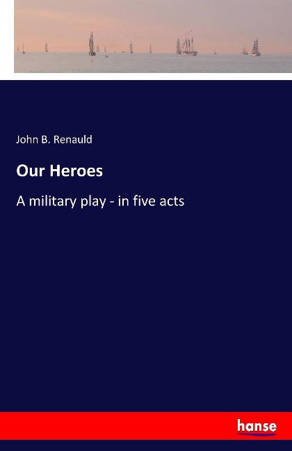 Our Heroes: A military play - in five acts