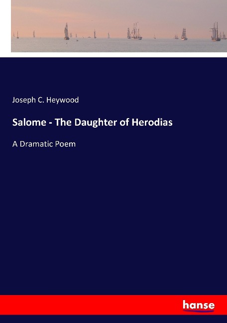 Salome - The Daughter of Herodias: A Dramatic Poem