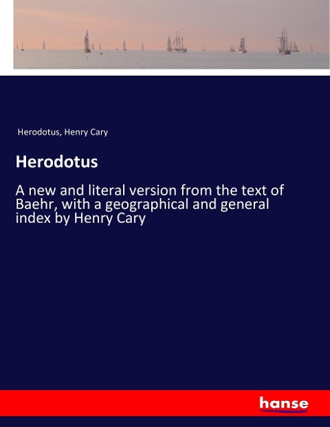 Herodotus: A new and literal version from the text of Baehr, with a geographical and general index by Henry Cary