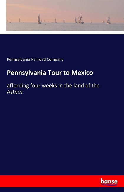 Pennsylvania Tour to Mexico: affording four weeks in the land of the Aztecs
