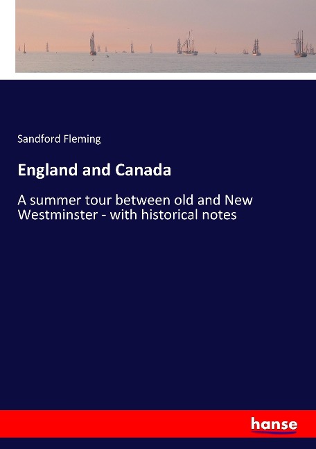 England and Canada: A summer tour between old and New Westminster - with historical notes