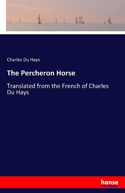The Percheron Horse: Translated from the French of Charles Du Hays