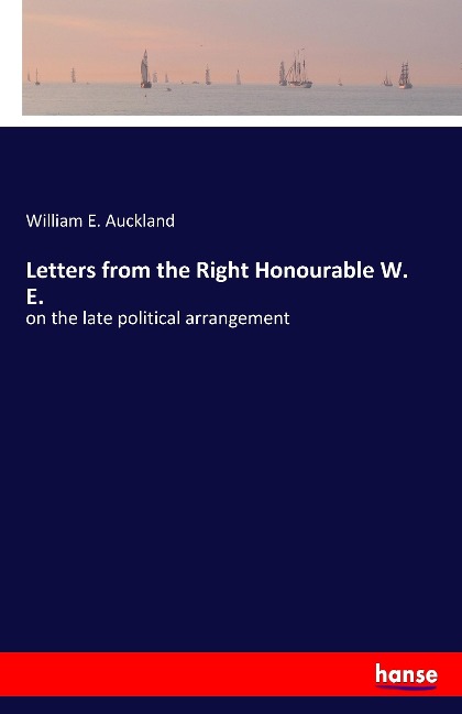 Letters from the Right Honourable W. E.: on the late political arrangement