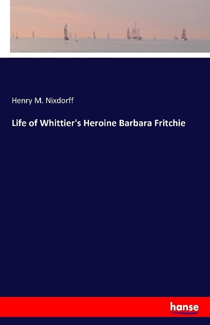 Life of Whittiers Heroine Barbara Fritchie