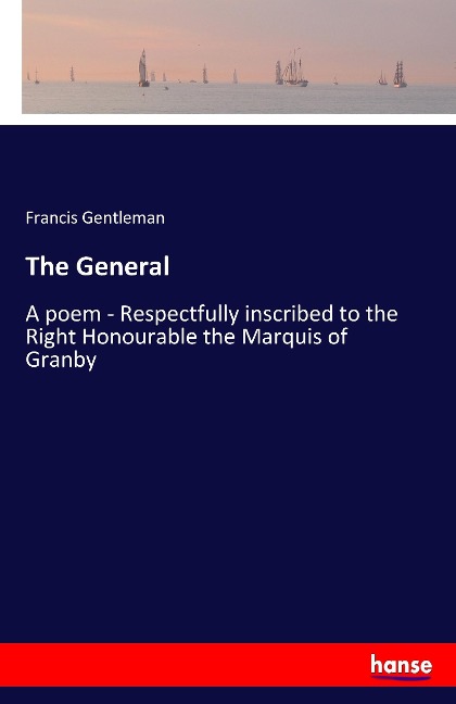 The General: A poem - Respectfully inscribed to the Right Honourable the Marquis of Granby