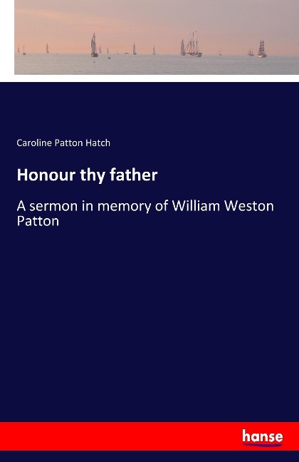 Honour thy father: A sermon in memory of William Weston Patton