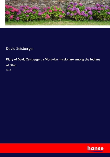 Diary of David Zeisberger, a Moravian missionary among the Indians of Ohio: Vol. 1