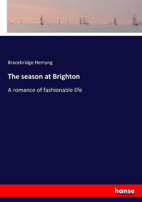 The season at Brighton: A romance of fashionable life