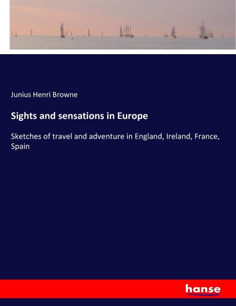 Sights and sensations in Europe: Sketches of travel and adventure in England, Ireland, France, Spain