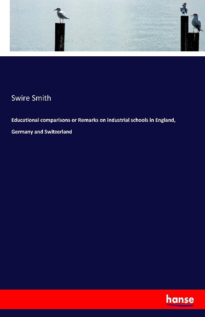 Educational comparisons or Remarks on industrial schools in England, Germany and Switzerland