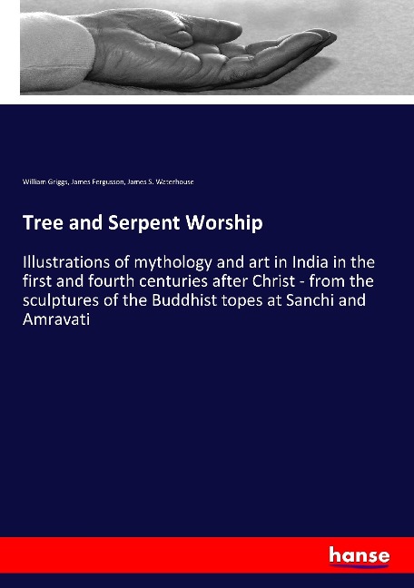Tree and Serpent Worship: Illustrations of mythology and art in India in the first and fourth centuries after Christ - from the sculptures of the Buddhist topes at Sanchi and Amravati