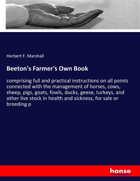 Beetons Farmers Own Book: comprising full and practical instructions on all points connected with the management of horses, cows, sheep, pigs, goats, fowls, ducks, geese, turkeys, and other live stock in health and sickness, for sale or breeding p