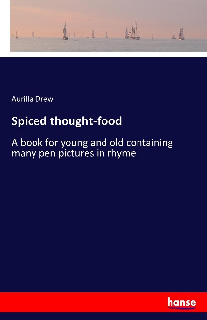 Spiced thought-food: A book for young and old containing many pen pictures in rhyme