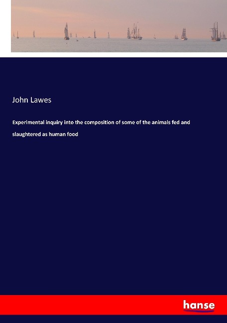 Experimental inquiry into the composition of some of the animals fed and slaughtered as human food