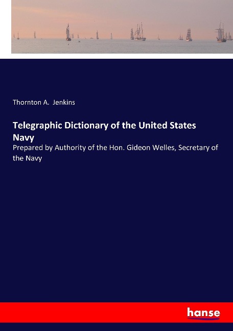 Telegraphic Dictionary of the United States Navy: Prepared by Authority of the Hon. Gideon Welles, Secretary of the Navy