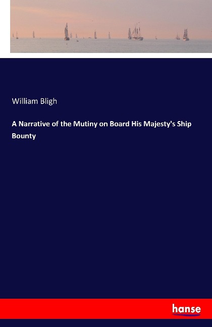 A Narrative of the Mutiny on Board His Majestys Ship Bounty