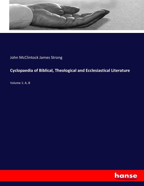 Cyclopaedia of Biblical, Theological and Ecclesiastical Literature: Volume 1: A, B