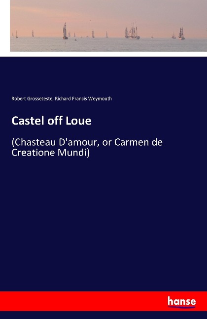Castel off Loue: (Chasteau Damour, or Carmen de Creatione Mundi)