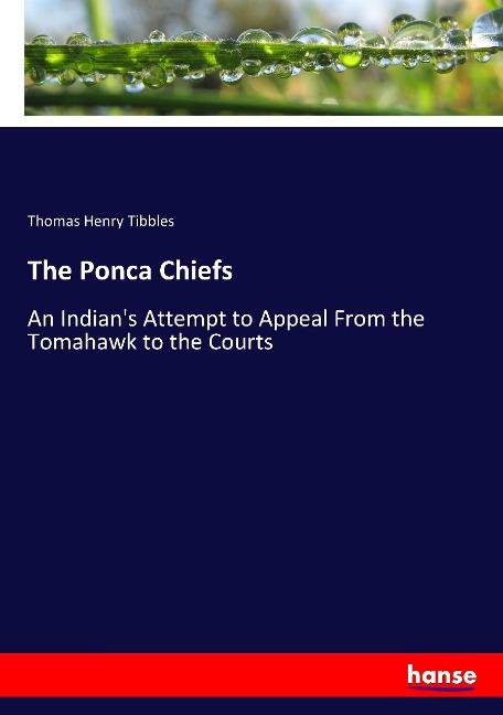 The Ponca Chiefs: An Indians Attempt to Appeal From the Tomahawk to the Courts