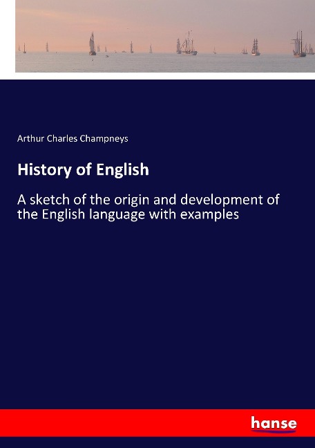 History of English: A sketch of the origin and development of the English language with examples