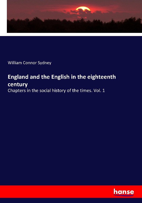 England and the English in the eighteenth century: Chapters in the social history of the times. Vol. 1