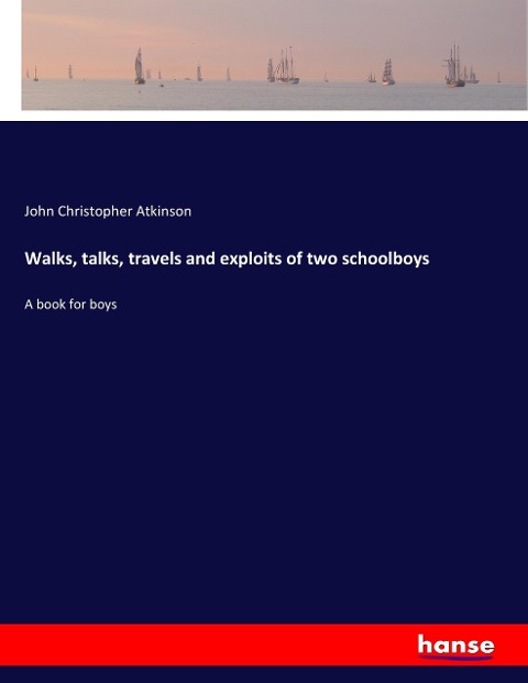 Walks, talks, travels and exploits of two schoolboys: A book for boys