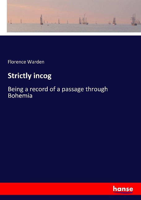 Strictly incog: Being a record of a passage through Bohemia