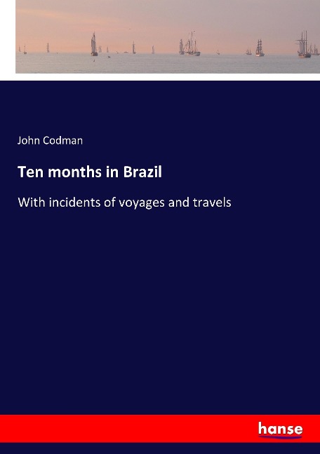 Ten months in Brazil: With incidents of voyages and travels