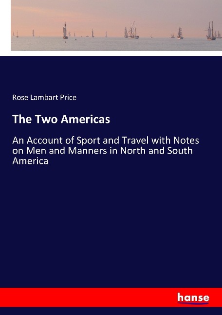 The Two Americas: An Account of Sport and Travel with Notes on Men and Manners in North and South America