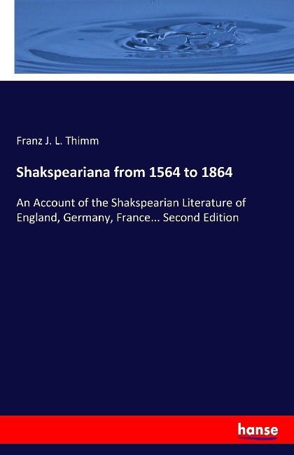 Shakspeariana from 1564 to 1864: An Account of the Shakspearian Literature of England, Germany, France... Second Edition