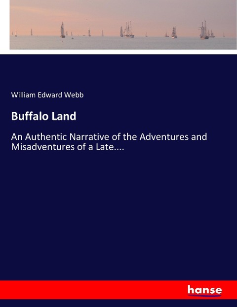 Buffalo Land: An Authentic Narrative of the Adventures and Misadventures of a Late....