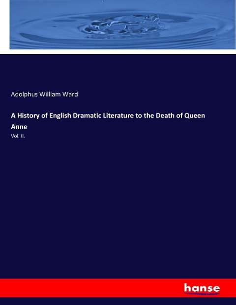 A History of English Dramatic Literature to the Death of Queen Anne: Vol. II.
