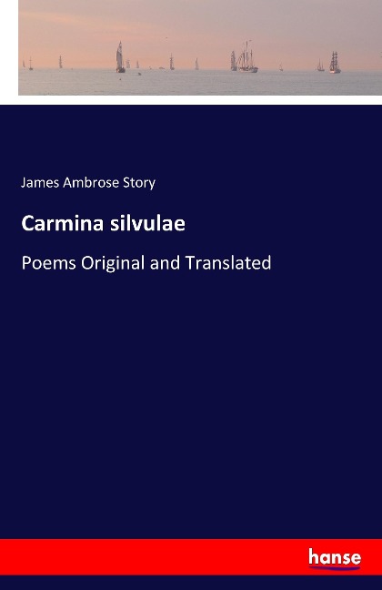 Carmina silvulae: Poems Original and Translated