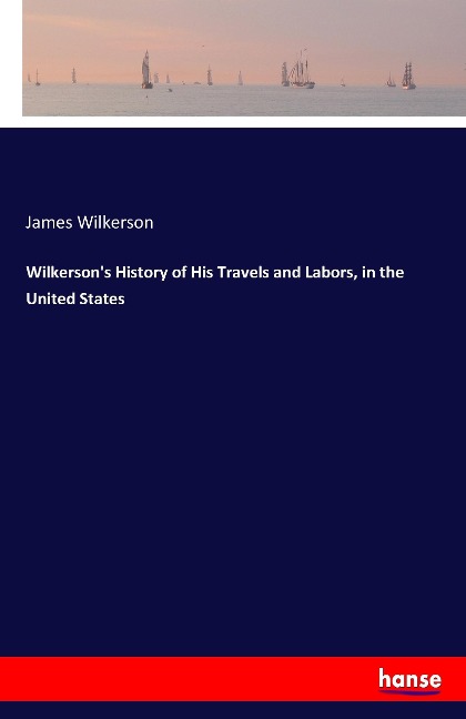 Wilkersons History of His Travels and Labors, in the United States