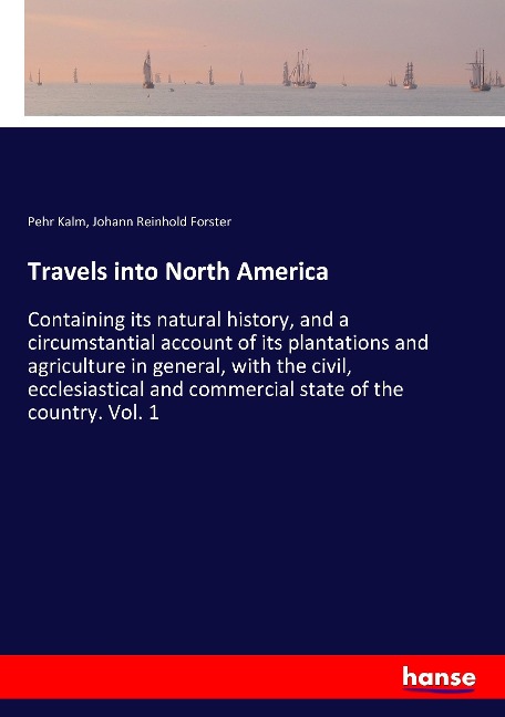 Travels into North America: Containing its natural history, and a circumstantial account of its plantations and agriculture in general, with the civil, ecclesiastical and commercial state of the country. Vol. 1