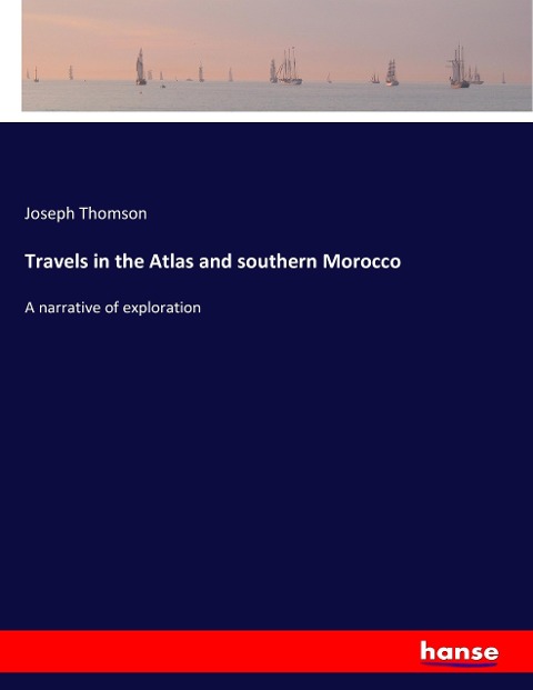 Travels in the Atlas and southern Morocco: A narrative of exploration
