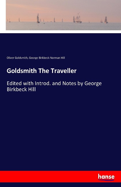 Goldsmith The Traveller: Edited with Introd. and Notes by George Birkbeck Hill