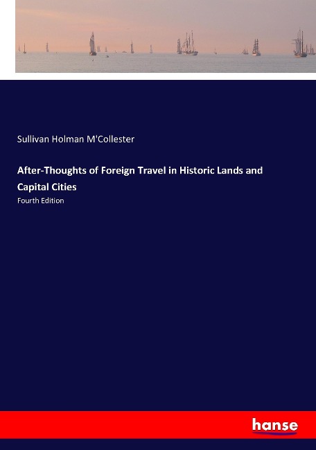 After-Thoughts of Foreign Travel in Historic Lands and Capital Cities: Fourth Edition