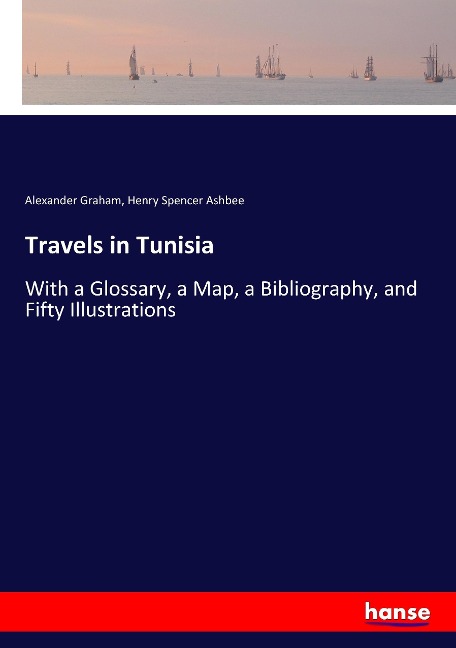 Travels in Tunisia: With a Glossary, a Map, a Bibliography, and Fifty Illustrations