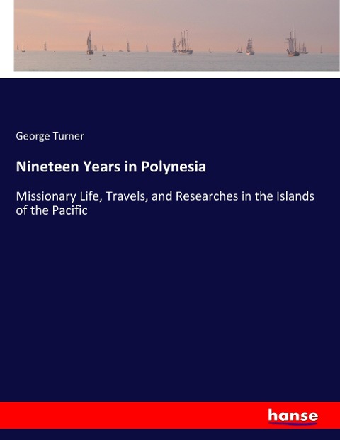 Nineteen Years in Polynesia: Missionary Life, Travels, and Researches in the Islands of the Pacific